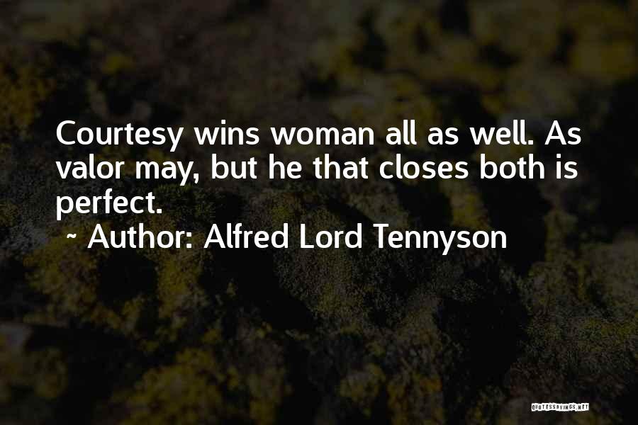 Alfred Lord Tennyson Quotes: Courtesy Wins Woman All As Well. As Valor May, But He That Closes Both Is Perfect.