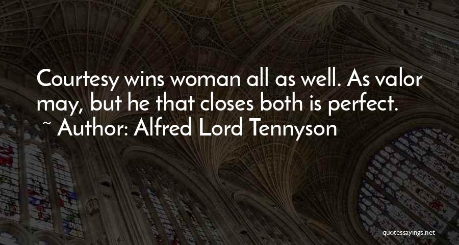 Alfred Lord Tennyson Quotes: Courtesy Wins Woman All As Well. As Valor May, But He That Closes Both Is Perfect.