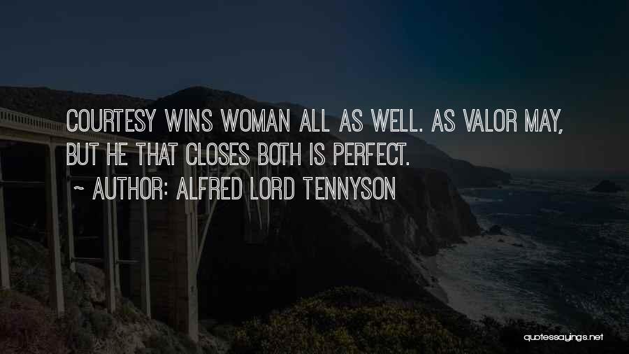 Alfred Lord Tennyson Quotes: Courtesy Wins Woman All As Well. As Valor May, But He That Closes Both Is Perfect.