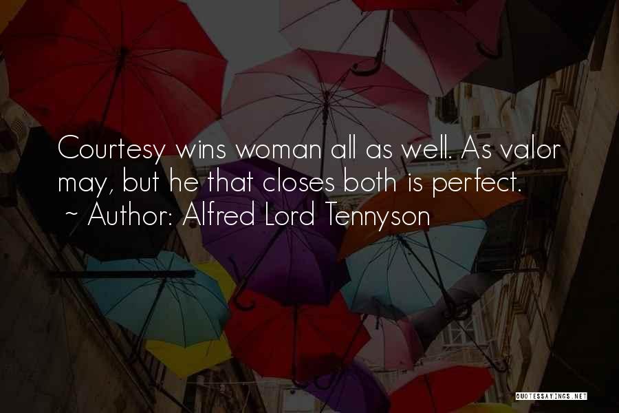 Alfred Lord Tennyson Quotes: Courtesy Wins Woman All As Well. As Valor May, But He That Closes Both Is Perfect.