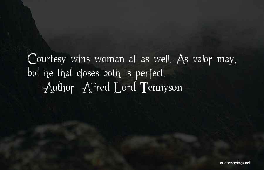 Alfred Lord Tennyson Quotes: Courtesy Wins Woman All As Well. As Valor May, But He That Closes Both Is Perfect.