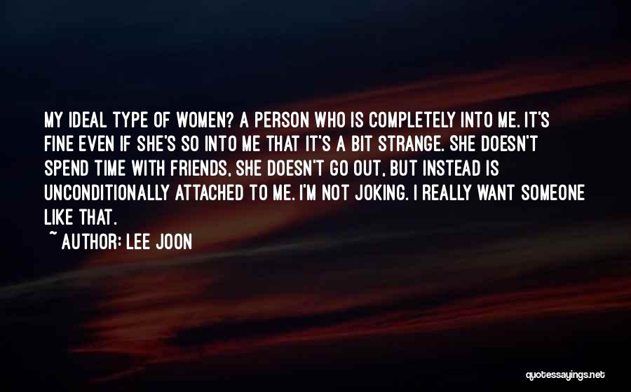 Lee Joon Quotes: My Ideal Type Of Women? A Person Who Is Completely Into Me. It's Fine Even If She's So Into Me