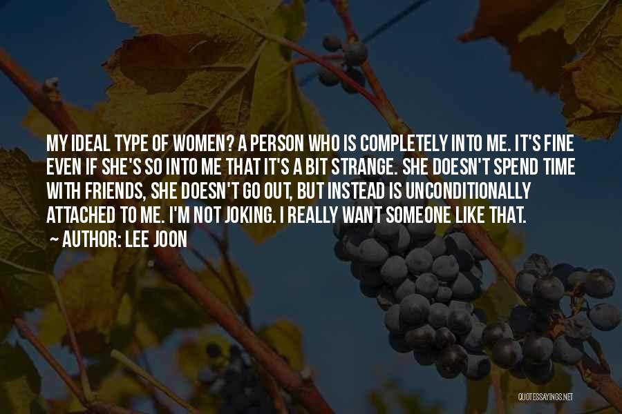 Lee Joon Quotes: My Ideal Type Of Women? A Person Who Is Completely Into Me. It's Fine Even If She's So Into Me