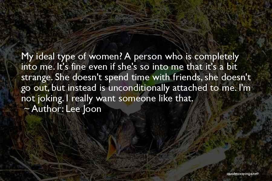 Lee Joon Quotes: My Ideal Type Of Women? A Person Who Is Completely Into Me. It's Fine Even If She's So Into Me