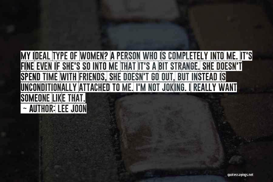 Lee Joon Quotes: My Ideal Type Of Women? A Person Who Is Completely Into Me. It's Fine Even If She's So Into Me