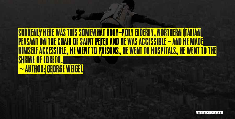 George Weigel Quotes: Suddenly Here Was This Somewhat Roly-poly Elderly, Northern Italian Peasant On The Chair Of Saint Peter And He Was Accessible