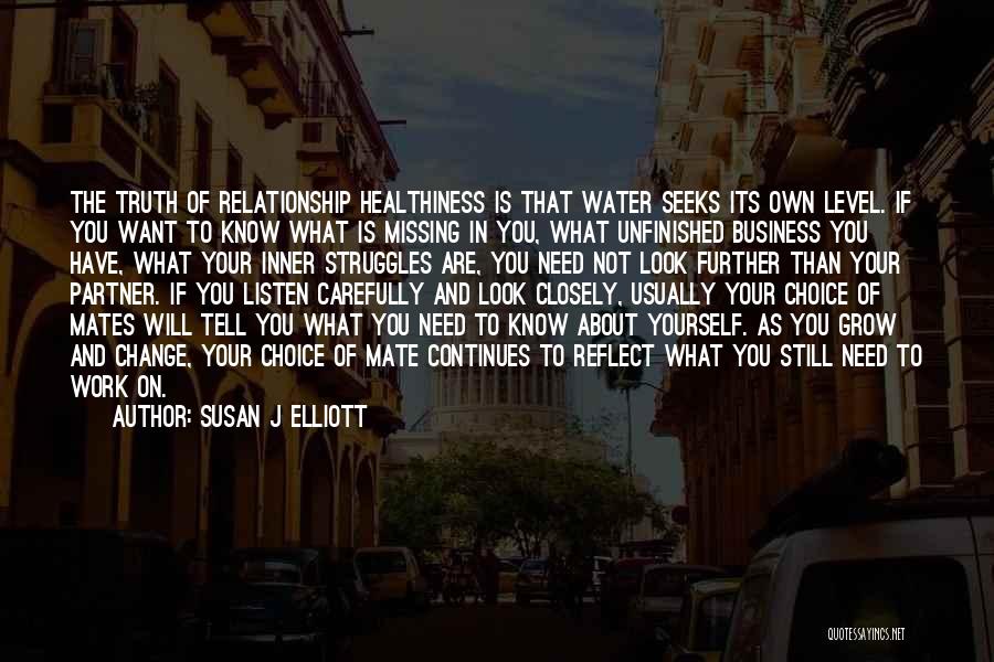 Susan J Elliott Quotes: The Truth Of Relationship Healthiness Is That Water Seeks Its Own Level. If You Want To Know What Is Missing