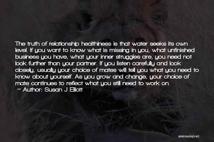 Susan J Elliott Quotes: The Truth Of Relationship Healthiness Is That Water Seeks Its Own Level. If You Want To Know What Is Missing