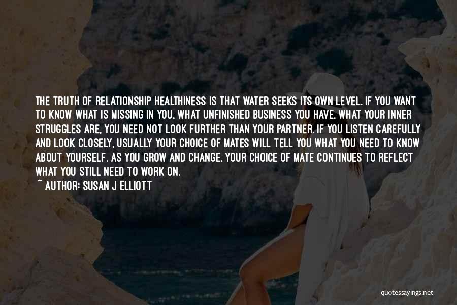 Susan J Elliott Quotes: The Truth Of Relationship Healthiness Is That Water Seeks Its Own Level. If You Want To Know What Is Missing