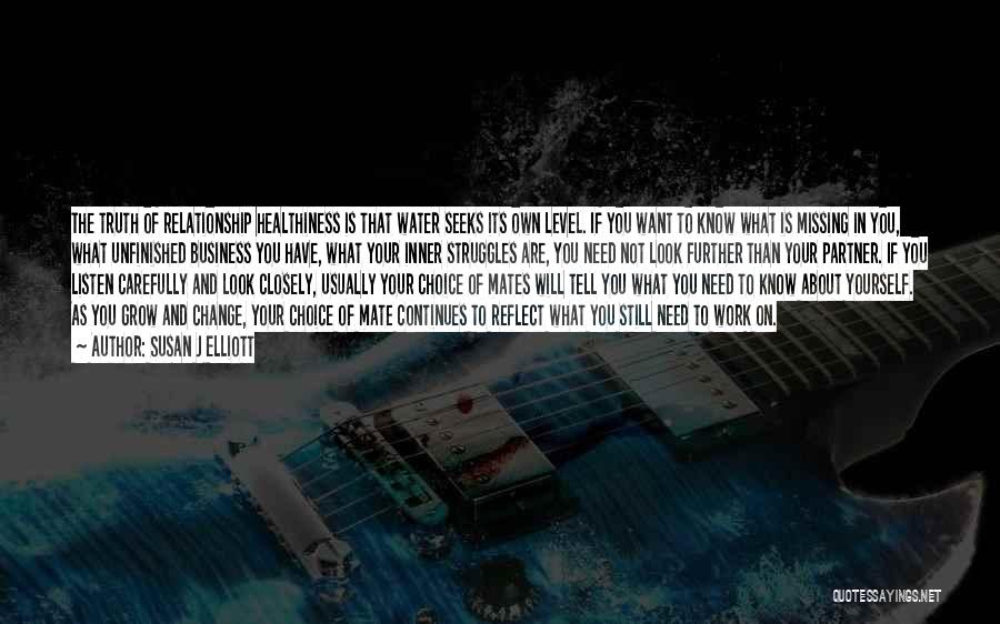 Susan J Elliott Quotes: The Truth Of Relationship Healthiness Is That Water Seeks Its Own Level. If You Want To Know What Is Missing