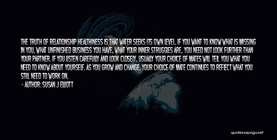 Susan J Elliott Quotes: The Truth Of Relationship Healthiness Is That Water Seeks Its Own Level. If You Want To Know What Is Missing