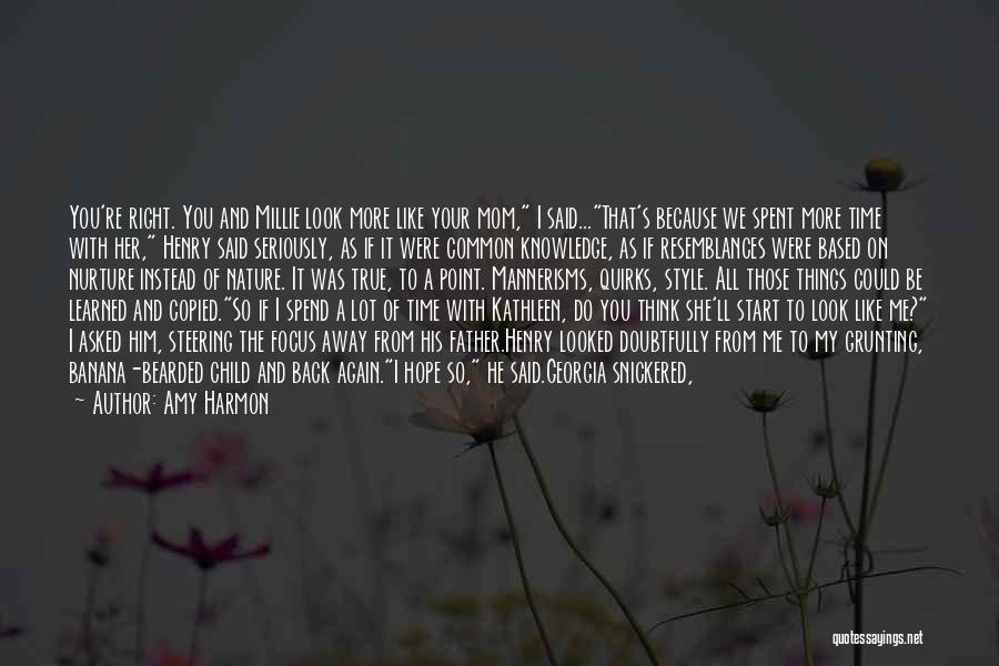 Amy Harmon Quotes: You're Right. You And Millie Look More Like Your Mom, I Said...that's Because We Spent More Time With Her, Henry