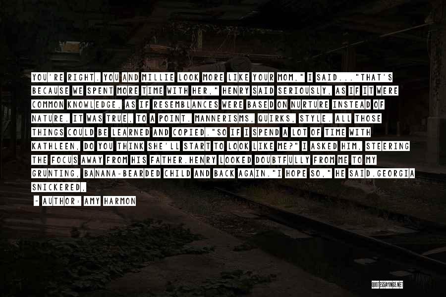 Amy Harmon Quotes: You're Right. You And Millie Look More Like Your Mom, I Said...that's Because We Spent More Time With Her, Henry