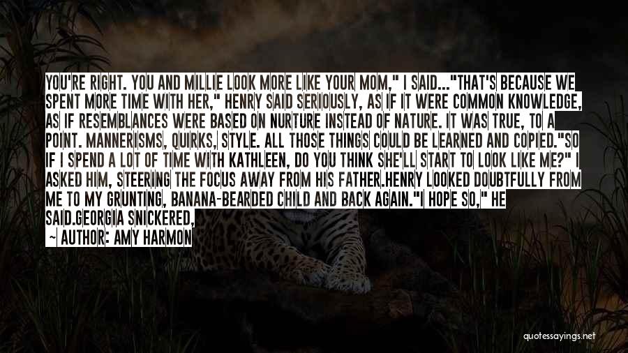 Amy Harmon Quotes: You're Right. You And Millie Look More Like Your Mom, I Said...that's Because We Spent More Time With Her, Henry