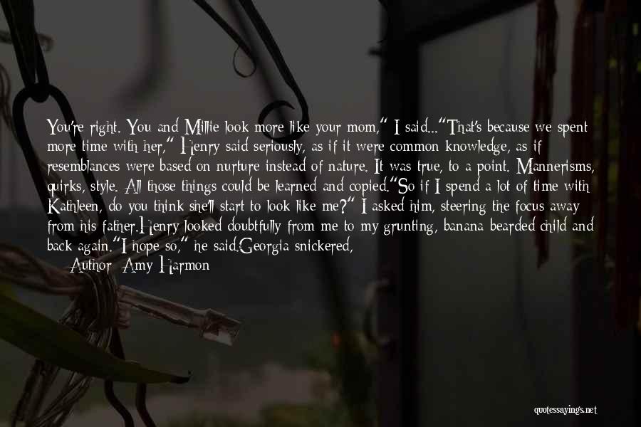 Amy Harmon Quotes: You're Right. You And Millie Look More Like Your Mom, I Said...that's Because We Spent More Time With Her, Henry