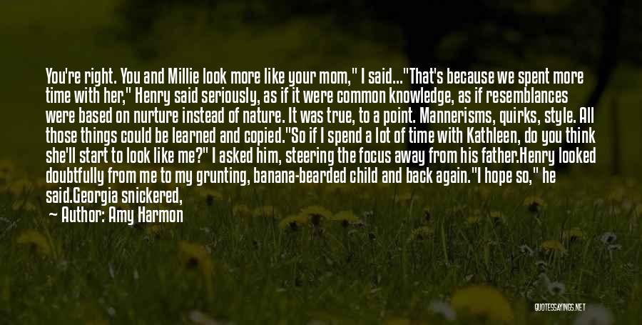 Amy Harmon Quotes: You're Right. You And Millie Look More Like Your Mom, I Said...that's Because We Spent More Time With Her, Henry