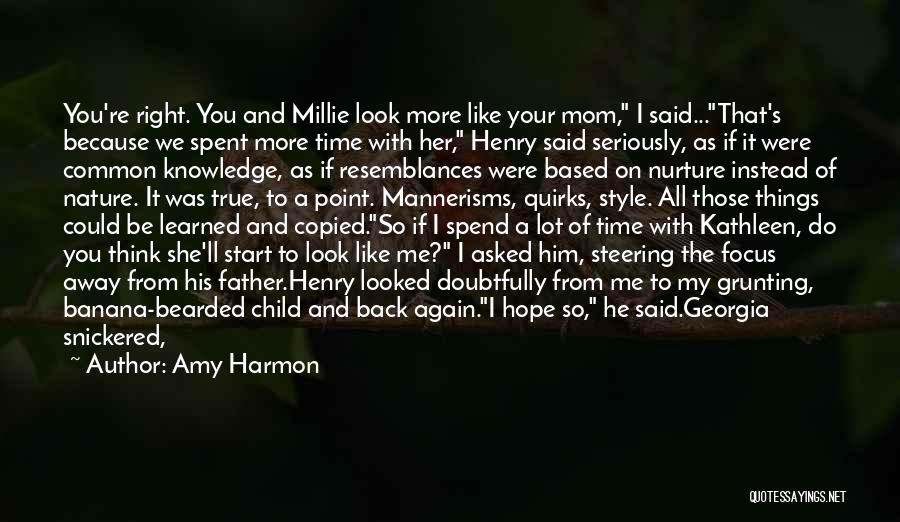 Amy Harmon Quotes: You're Right. You And Millie Look More Like Your Mom, I Said...that's Because We Spent More Time With Her, Henry