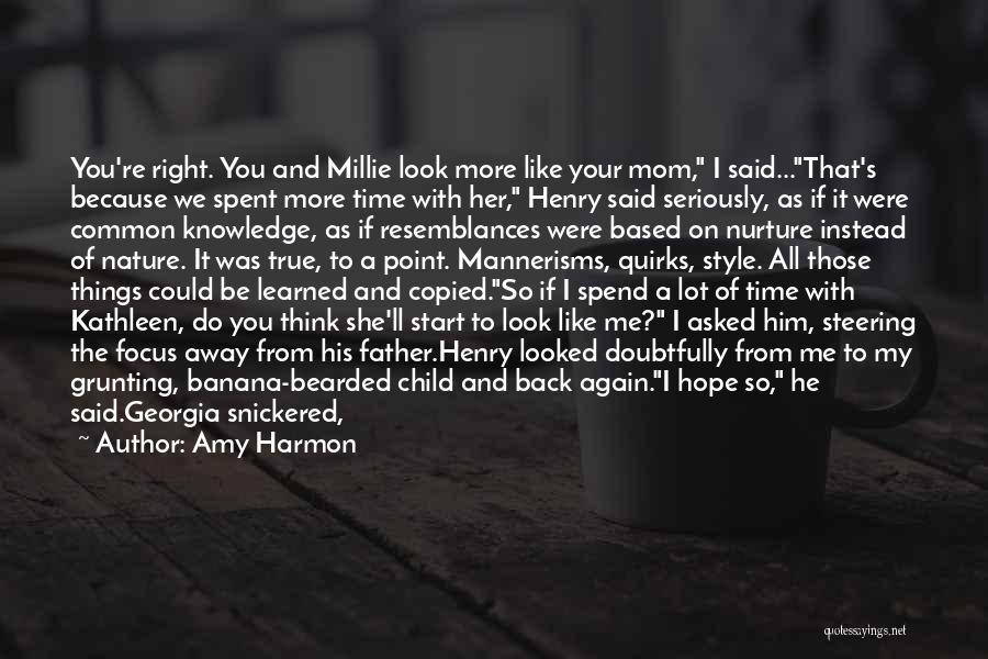 Amy Harmon Quotes: You're Right. You And Millie Look More Like Your Mom, I Said...that's Because We Spent More Time With Her, Henry