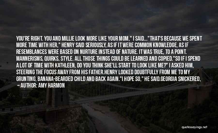 Amy Harmon Quotes: You're Right. You And Millie Look More Like Your Mom, I Said...that's Because We Spent More Time With Her, Henry