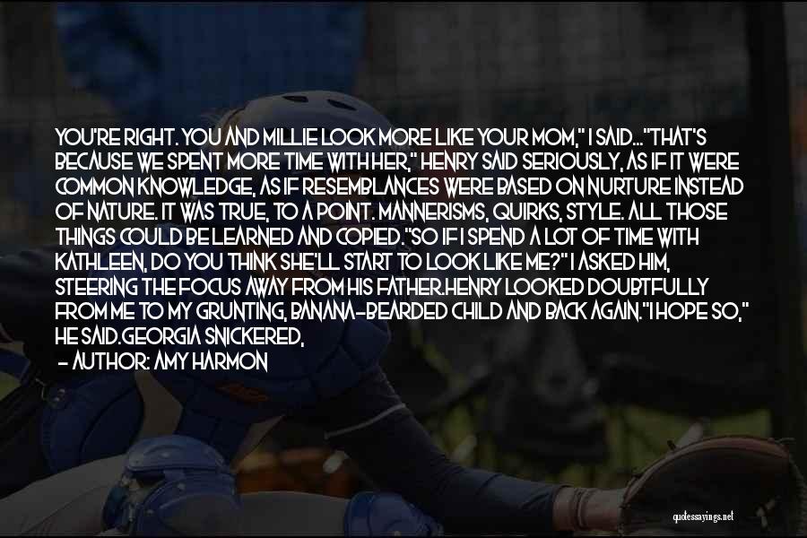 Amy Harmon Quotes: You're Right. You And Millie Look More Like Your Mom, I Said...that's Because We Spent More Time With Her, Henry