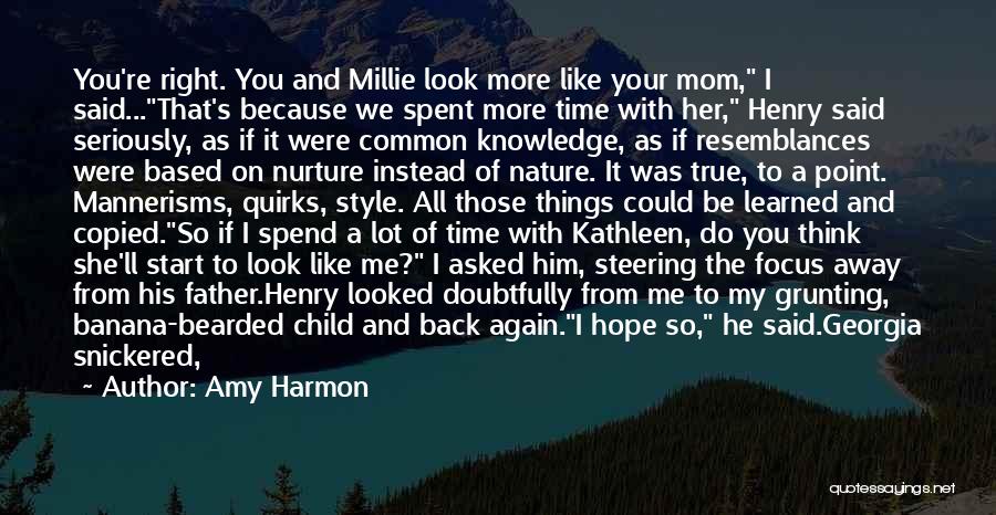 Amy Harmon Quotes: You're Right. You And Millie Look More Like Your Mom, I Said...that's Because We Spent More Time With Her, Henry