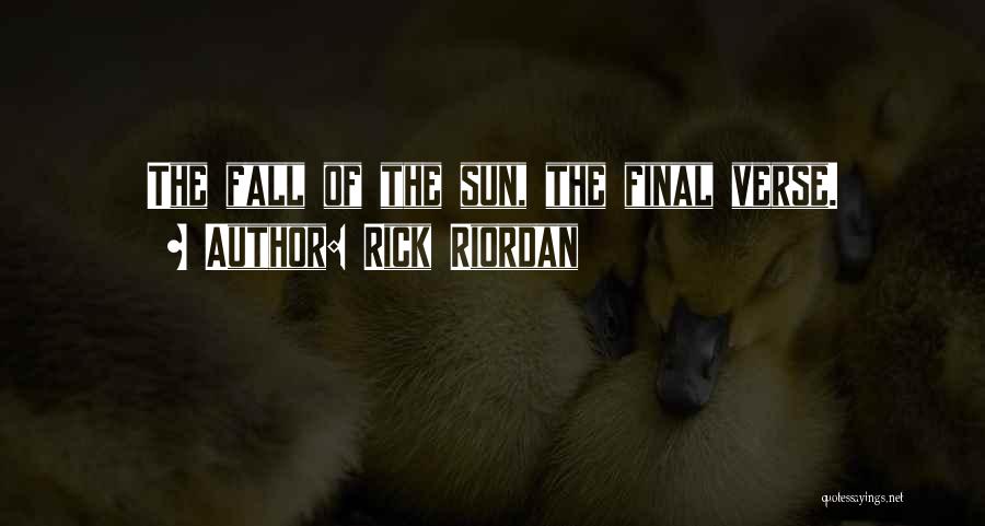 Rick Riordan Quotes: The Fall Of The Sun, The Final Verse.
