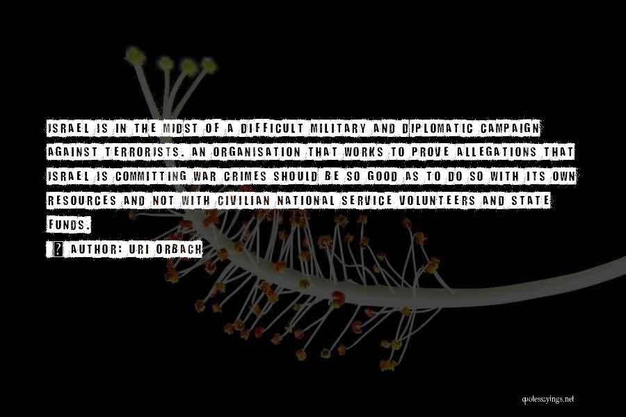 Uri Orbach Quotes: Israel Is In The Midst Of A Difficult Military And Diplomatic Campaign Against Terrorists. An Organisation That Works To Prove