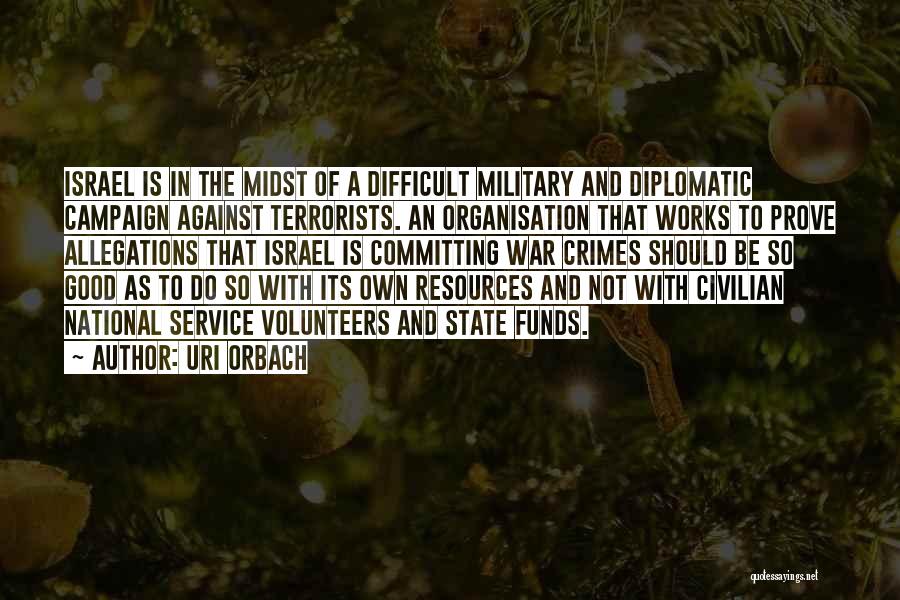 Uri Orbach Quotes: Israel Is In The Midst Of A Difficult Military And Diplomatic Campaign Against Terrorists. An Organisation That Works To Prove