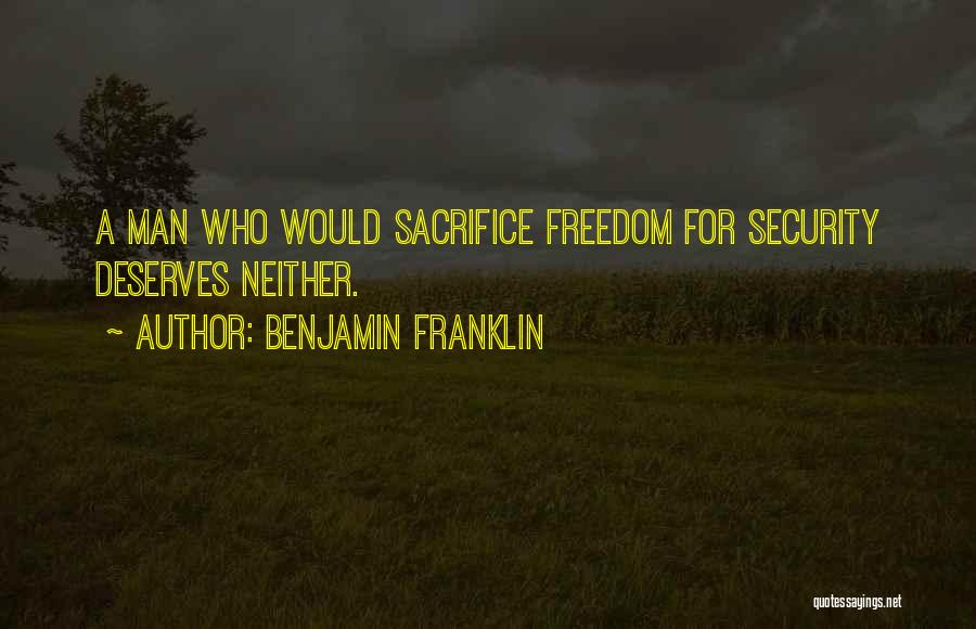 Benjamin Franklin Quotes: A Man Who Would Sacrifice Freedom For Security Deserves Neither.
