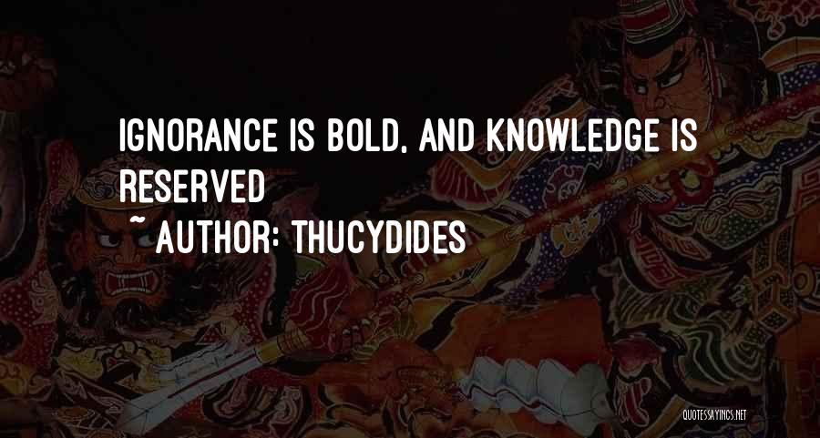 Thucydides Quotes: Ignorance Is Bold, And Knowledge Is Reserved