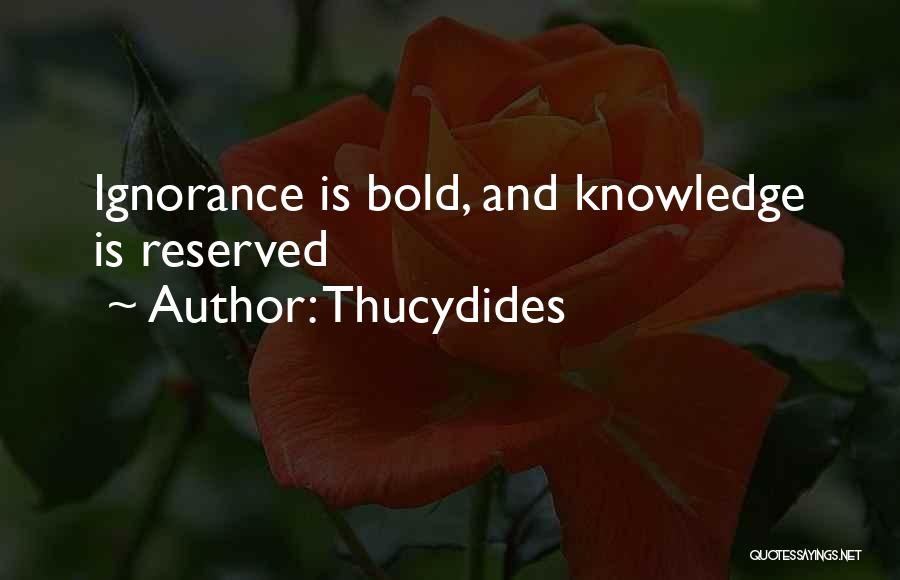 Thucydides Quotes: Ignorance Is Bold, And Knowledge Is Reserved