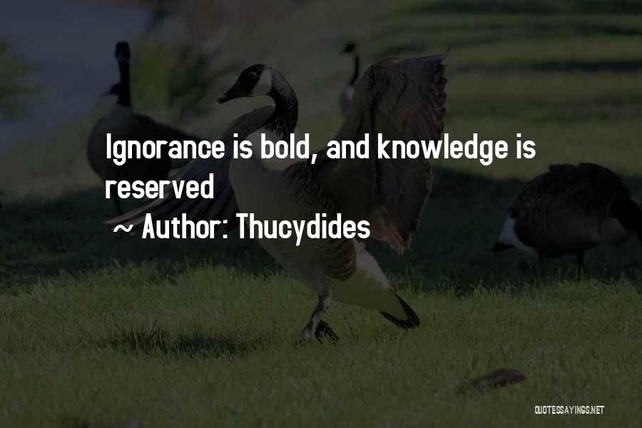 Thucydides Quotes: Ignorance Is Bold, And Knowledge Is Reserved