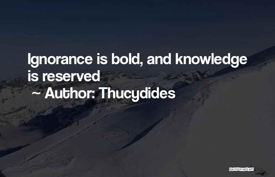 Thucydides Quotes: Ignorance Is Bold, And Knowledge Is Reserved