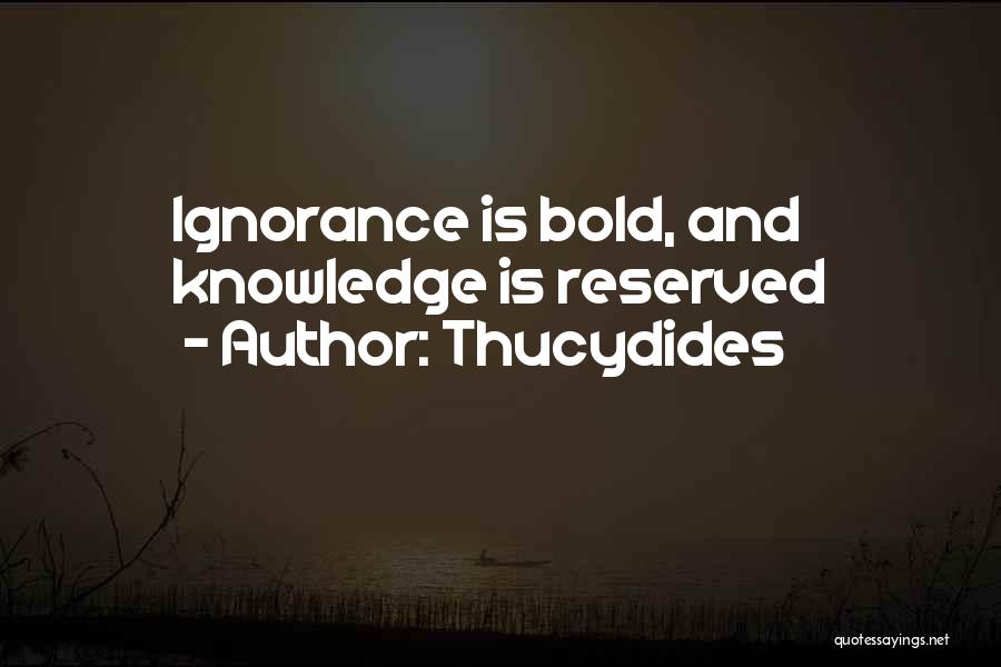 Thucydides Quotes: Ignorance Is Bold, And Knowledge Is Reserved