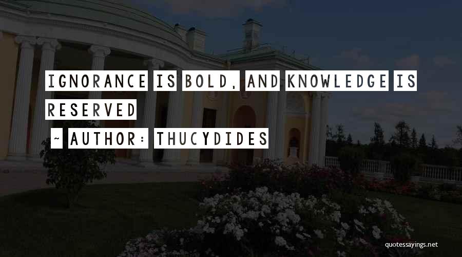 Thucydides Quotes: Ignorance Is Bold, And Knowledge Is Reserved