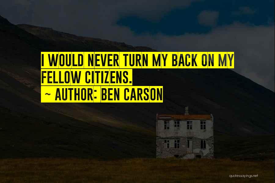Ben Carson Quotes: I Would Never Turn My Back On My Fellow Citizens.
