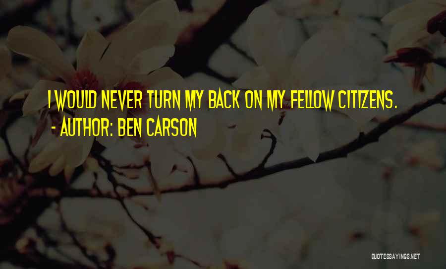 Ben Carson Quotes: I Would Never Turn My Back On My Fellow Citizens.