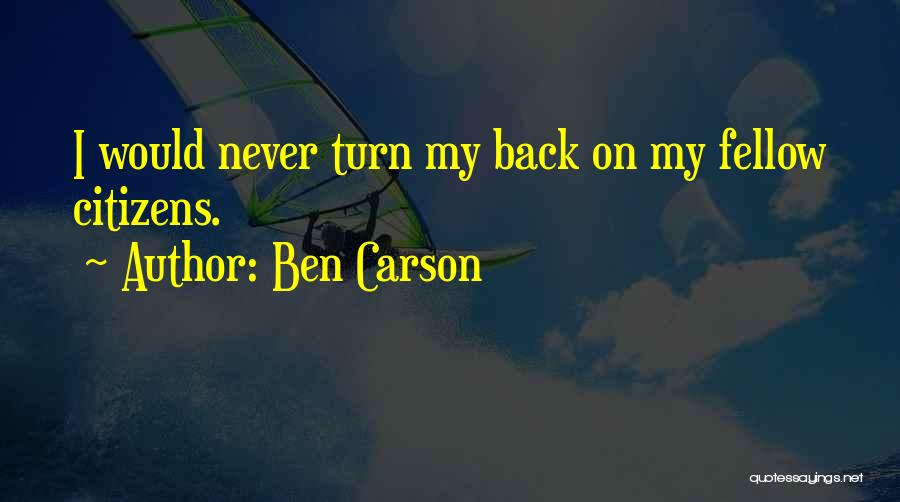 Ben Carson Quotes: I Would Never Turn My Back On My Fellow Citizens.