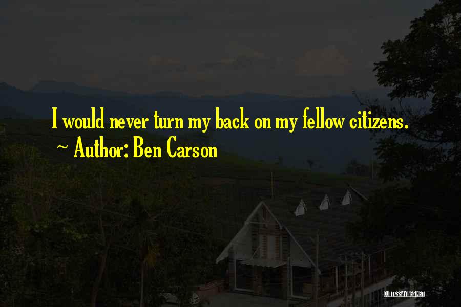 Ben Carson Quotes: I Would Never Turn My Back On My Fellow Citizens.