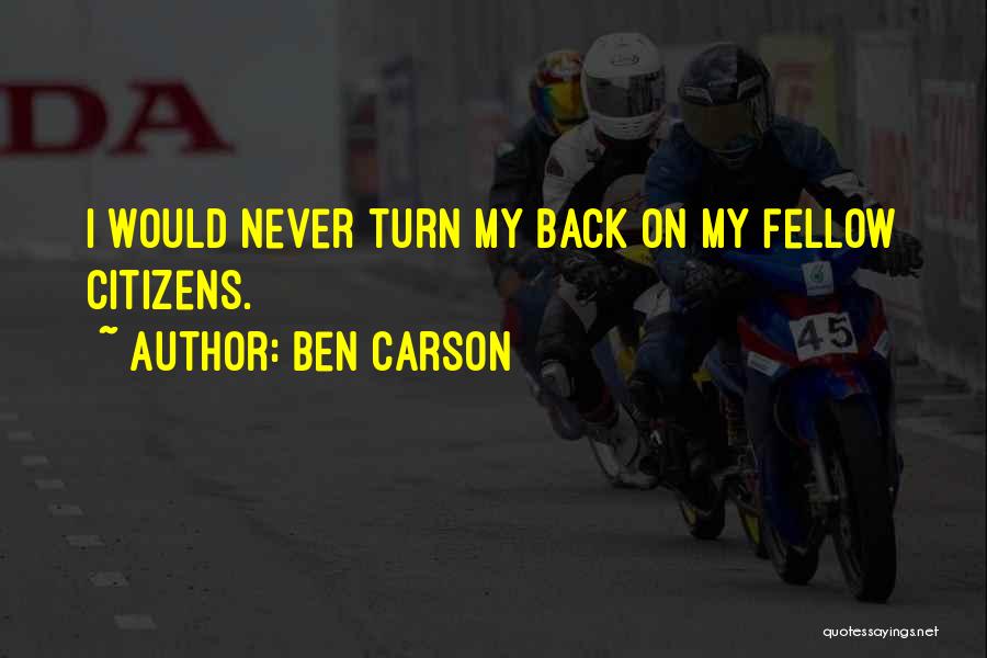 Ben Carson Quotes: I Would Never Turn My Back On My Fellow Citizens.