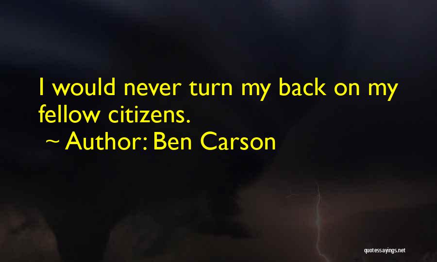 Ben Carson Quotes: I Would Never Turn My Back On My Fellow Citizens.