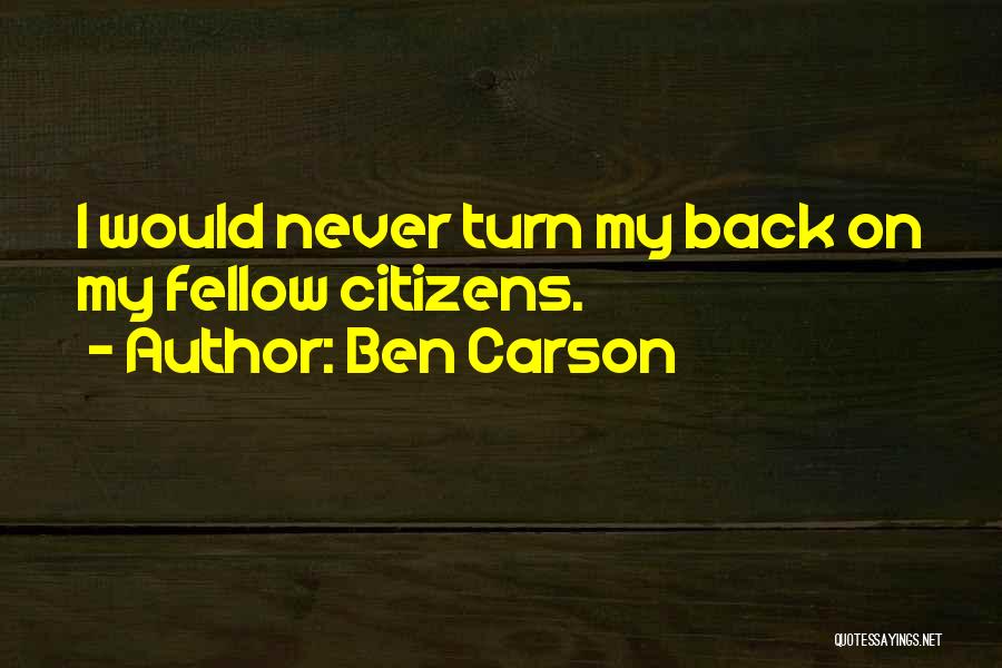Ben Carson Quotes: I Would Never Turn My Back On My Fellow Citizens.