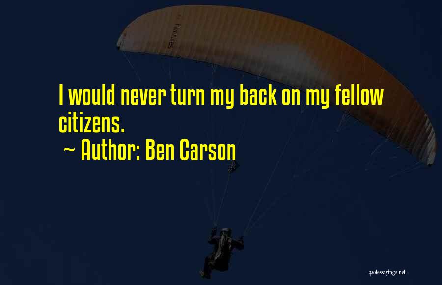 Ben Carson Quotes: I Would Never Turn My Back On My Fellow Citizens.