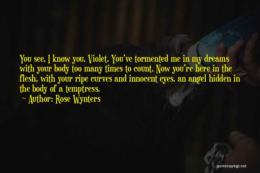 Rose Wynters Quotes: You See, I Know You, Violet. You've Tormented Me In My Dreams With Your Body Too Many Times To Count.