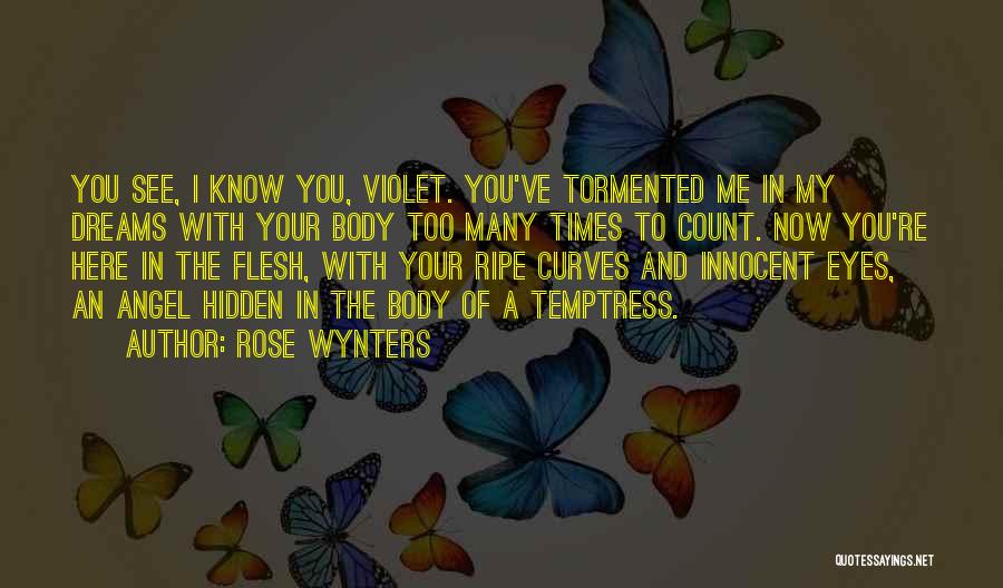 Rose Wynters Quotes: You See, I Know You, Violet. You've Tormented Me In My Dreams With Your Body Too Many Times To Count.