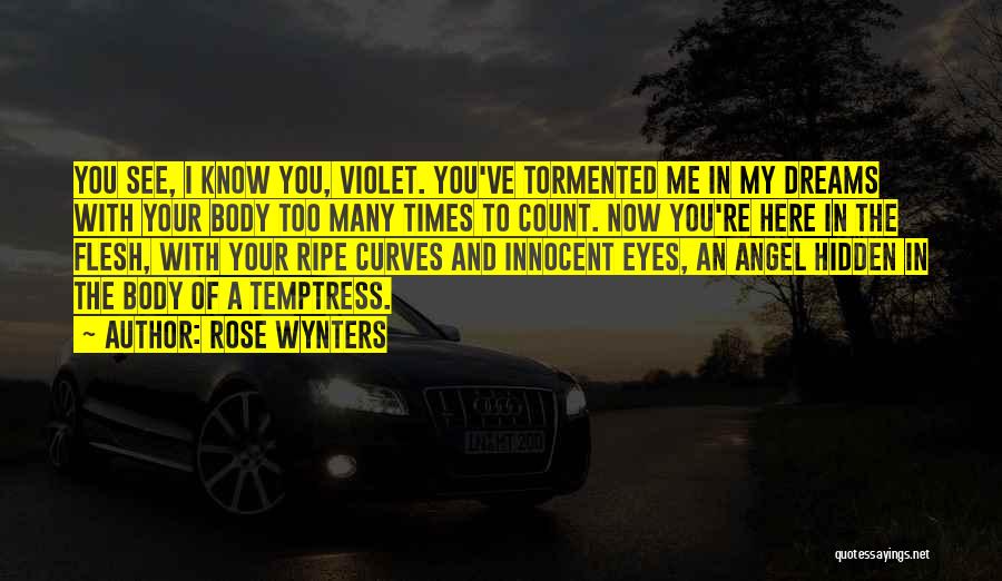 Rose Wynters Quotes: You See, I Know You, Violet. You've Tormented Me In My Dreams With Your Body Too Many Times To Count.