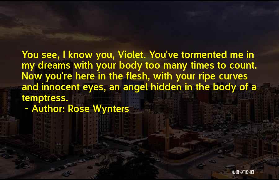 Rose Wynters Quotes: You See, I Know You, Violet. You've Tormented Me In My Dreams With Your Body Too Many Times To Count.