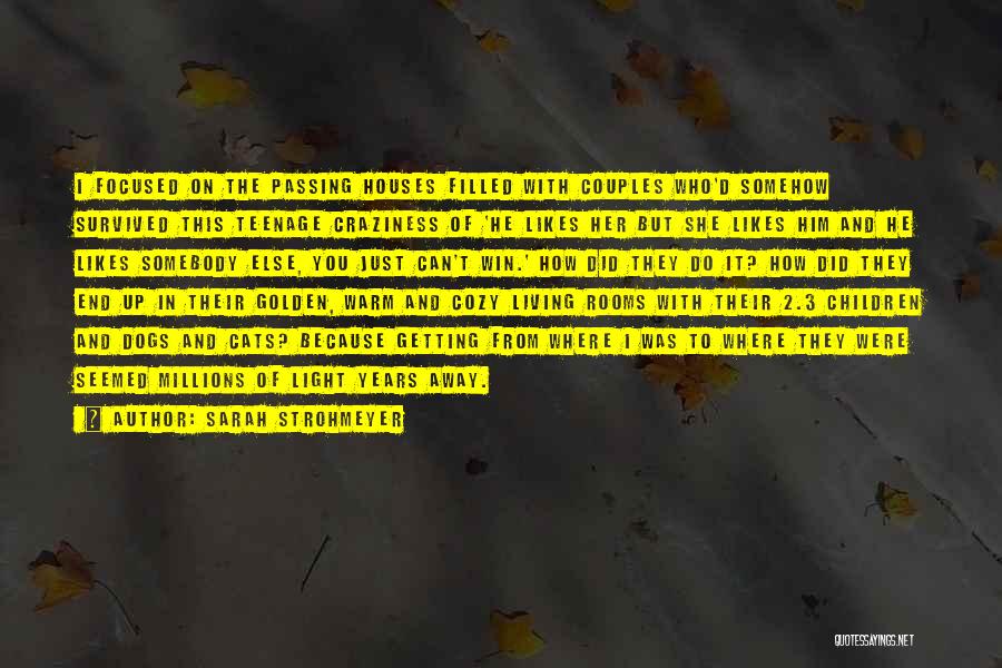 Sarah Strohmeyer Quotes: I Focused On The Passing Houses Filled With Couples Who'd Somehow Survived This Teenage Craziness Of 'he Likes Her But