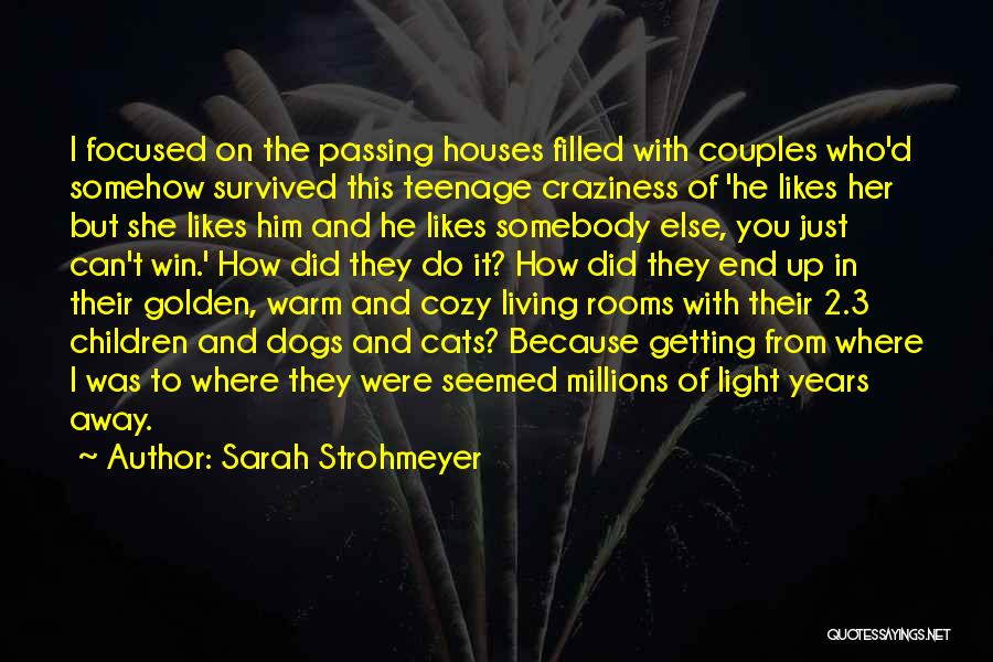 Sarah Strohmeyer Quotes: I Focused On The Passing Houses Filled With Couples Who'd Somehow Survived This Teenage Craziness Of 'he Likes Her But