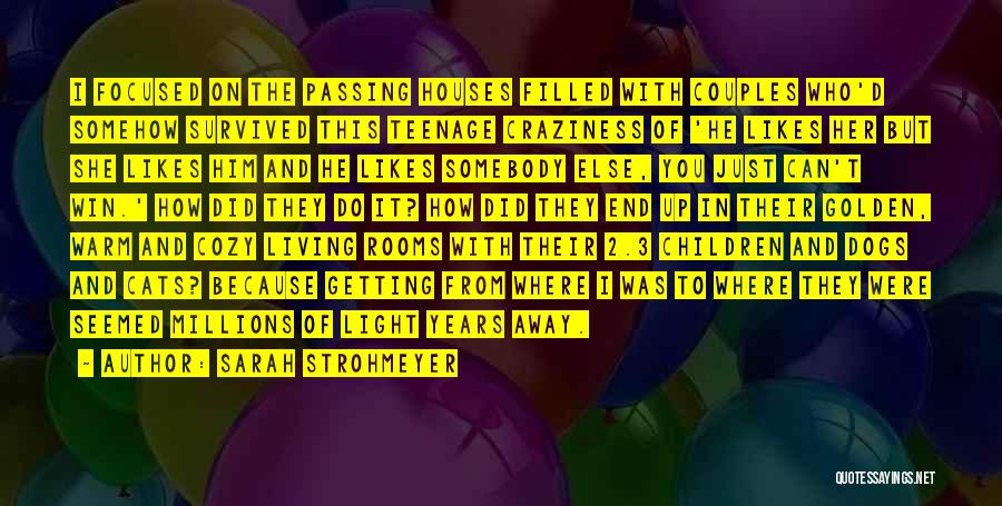 Sarah Strohmeyer Quotes: I Focused On The Passing Houses Filled With Couples Who'd Somehow Survived This Teenage Craziness Of 'he Likes Her But